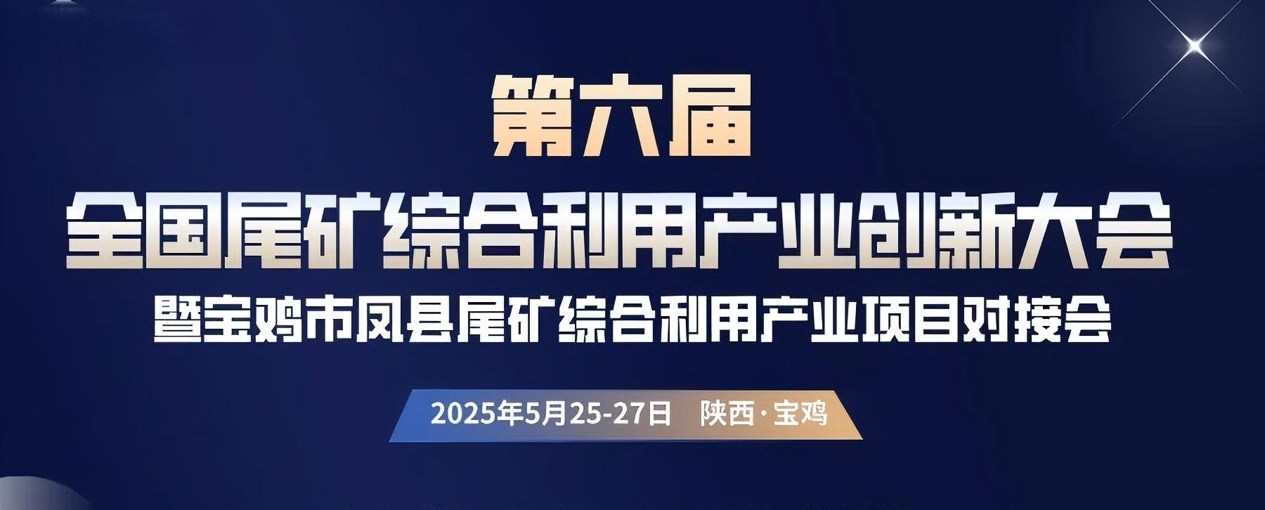 【会议通知】2025（第六届）全国尾矿综合利用产业创新大会暨宝鸡市凤县尾矿综合利用产业项目对接会